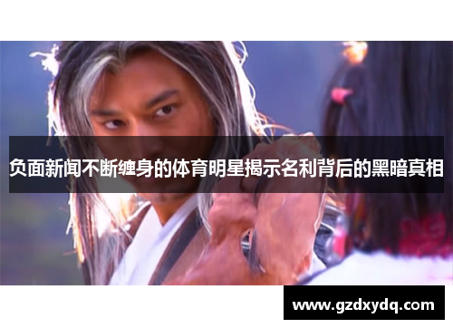 负面新闻不断缠身的体育明星揭示名利背后的黑暗真相
