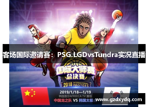 客场国际邀请赛：PSG.LGDvsTundra实况直播